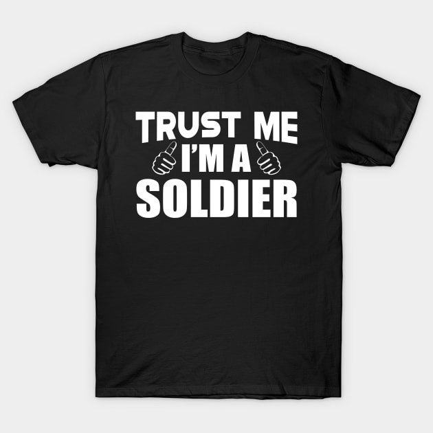 Soldier - Trust me I'm a soldier T-Shirt by KC Happy Shop